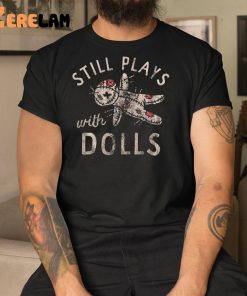 Still Plays With Dolls Shirt Halloween Shirts 3 1