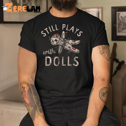 Still Plays With Dolls Shirt, Halloween Shirts