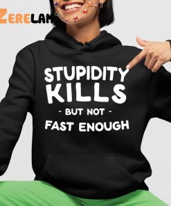 Stupidity Kills But Not Fast Enough Shirt 4 1