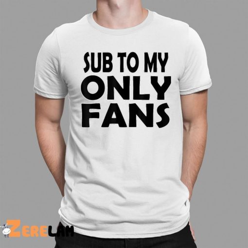 Sub To My Only Fans Shirt