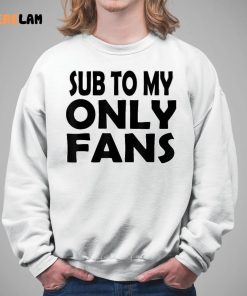 Sub To My Only Fans Shirt 5 1