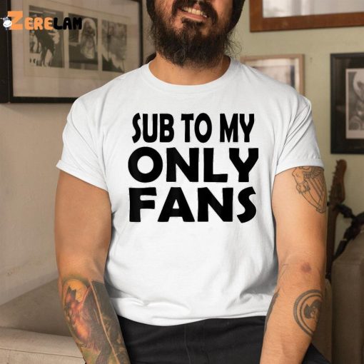 Sub To My Only Fans Shirt