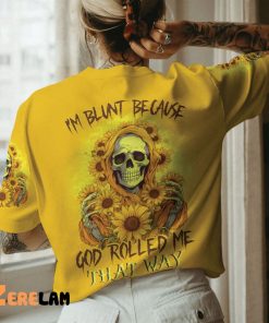 Sunflower Im Blunt Because God Rolled Me That Way Shirt 3