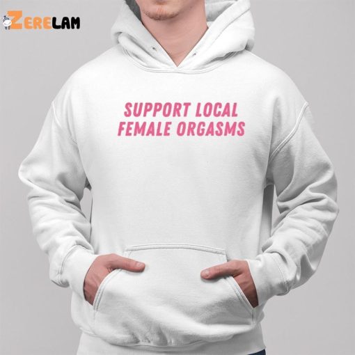 Support Local Female Orgasms Shirt