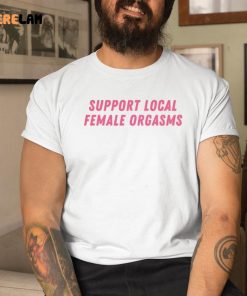 Support Local Female Orgasms Shirt 9 1
