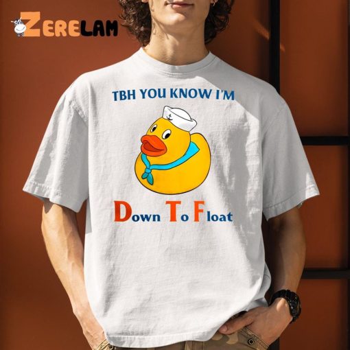 Tbh You Know I’m Down To Float Shirt