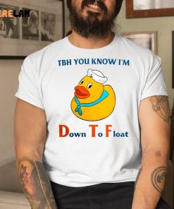 Tbh You Know Im Down To Float Shirt 9 1