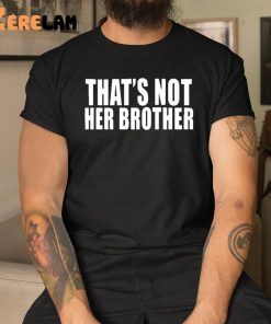 Thats Not Her Brother Shirt 3 1