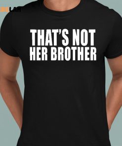 Thats Not Her Brother Shirt 8 1
