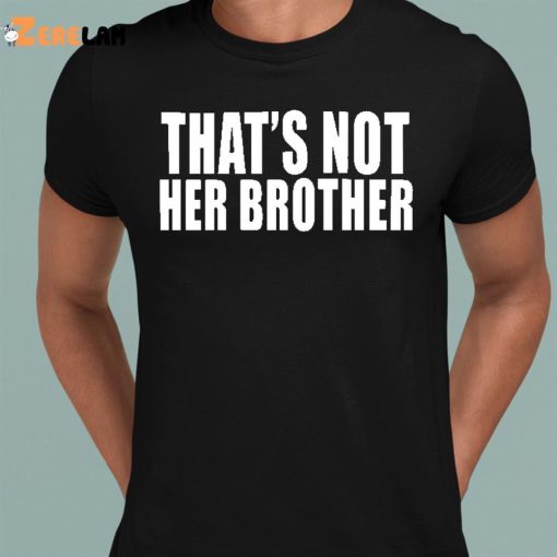 That’s Not Her Brother Shirt