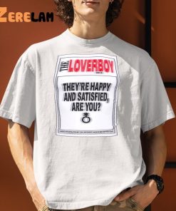 The Loverboy Theyre Happy And Satisfied Are You Shirt 1 1