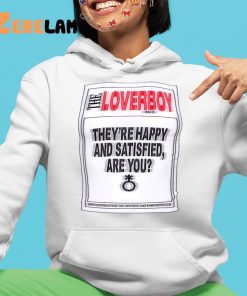 The Loverboy Theyre Happy And Satisfied Are You Shirt 4 1
