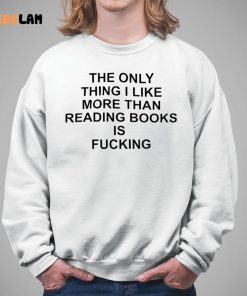 The Only Thing I Like More Than Reading Books Is Fucking Shirt 5 1