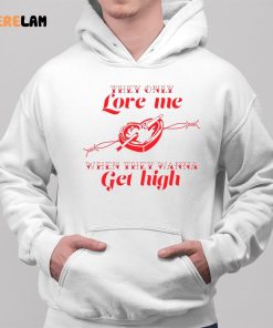 They only Love Me WHen They Wanna Get High Shirt 2 1