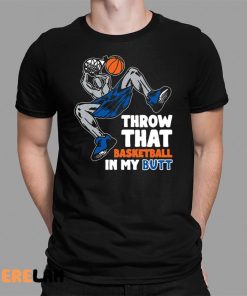 Throw That Basketball In My Butt Shirt