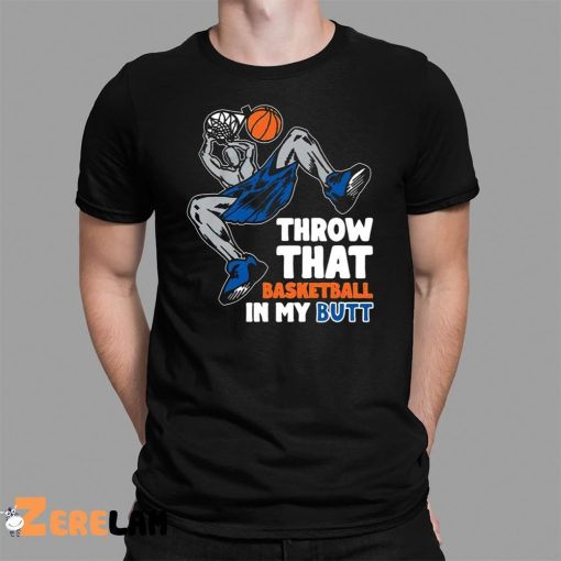 Throw That Basketball In My Butt Shirt
