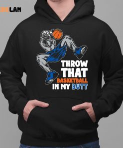 Throw That Basketball In My Butt Shirt 2 1