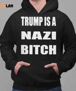 Trump Is A Nazi Bitch Shirt 2 1