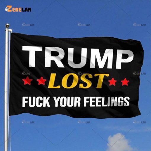 Trump Lost Fuck your Feelings Flag