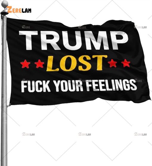 Trump Lost Fuck your Feelings Flag