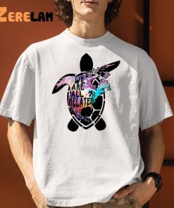 Turtle We Are All Related Shirt