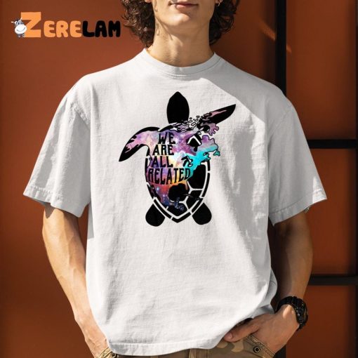 Turtle We Are All Related Shirt
