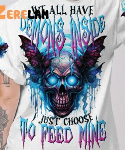 We All Have Demons Inside Just Choose To Feed Mine Shirt 1