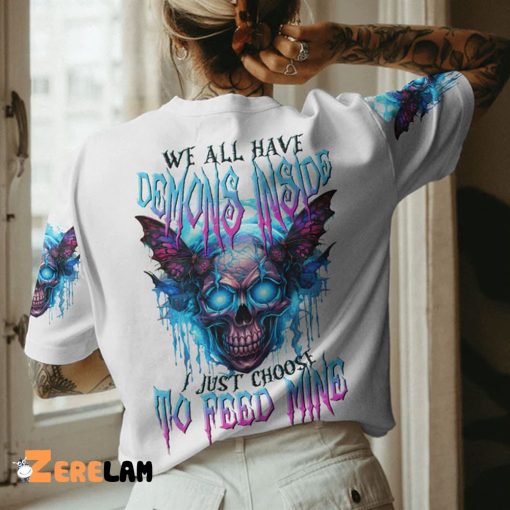 We All Have Demons Inside Just Choose To Feed Mine Shirt