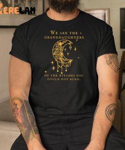 We Are the Granddaughters of the Witches You Could Not Burn Salem Shirt 3 1