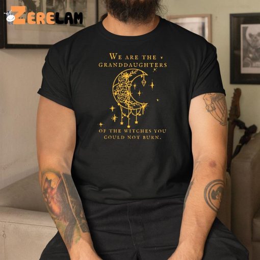We Are the Granddaughters of the Witches You Could Not Burn Salem Shirt