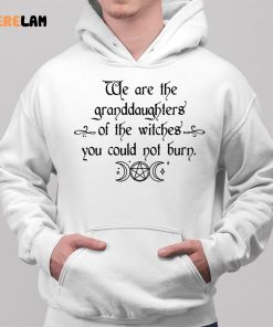 We Are the Granddaughters of the Witches You Could Not Burn Shirt 2 1