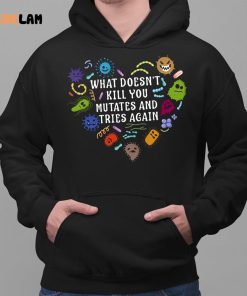 What Doesnt Kill You Mutates And Tries Again Shirt 2 1