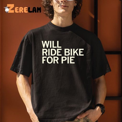 Will Ride Bike For Pie Shirt