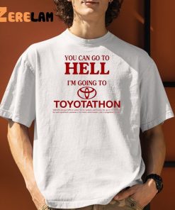You Can Go To Hell Im Going To Toyotathon Shirt 1 1