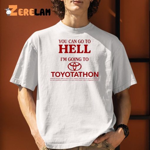 You Can Go To Hell I’m Going To Toyotathon Shirt