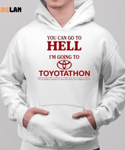 You Can Go To Hell Im Going To Toyotathon Shirt 2 1