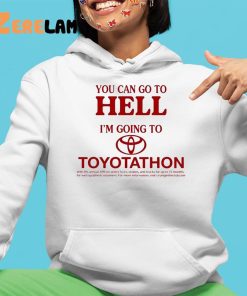 You Can Go To Hell Im Going To Toyotathon Shirt 4 1