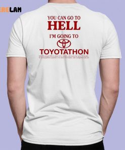 You Can Go To Hell Im Going To Toyotathon Shirt 7 1