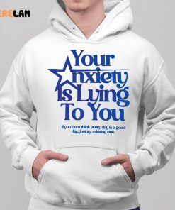 Your Anxiety Is Lying To You If You Dont Think Everyday Is A Good Day Shirt 2 1