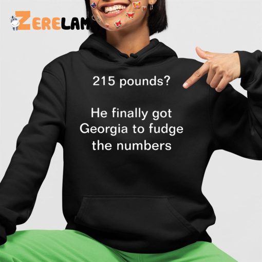 215 Pounds He Finally Got Georgia To Fudge The Numbers Shirt