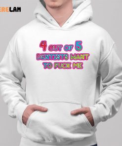 4 Out Of 5 Dentists Want To Fuck Me Shirt 2 1