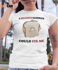 A Delicious Sandwich Could Fix Me Shirt 6 1
