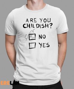 Are You Childish No Yes Shirt