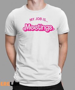 Barbie My Job Is Meetings Shirt