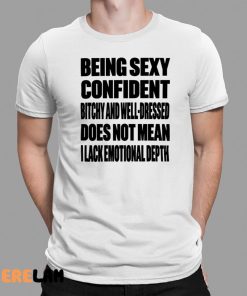 Being Sexy Confident Bitchy And Well Dressed Does Not Mean I Lack Emotional Depth Shirt