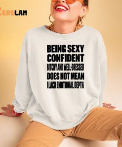 Being Sexy Confident Bitchy And Well Dressed Does Not Mean I Lack Emotional Depth Shirt 3 1