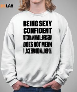 Being Sexy Confident Bitchy And Well Dressed Does Not Mean I Lack Emotional Depth Shirt 5 1