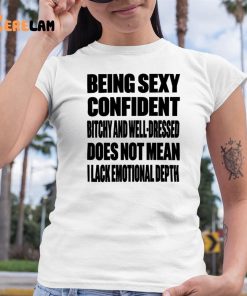 Being Sexy Confident Bitchy And Well Dressed Does Not Mean I Lack Emotional Depth Shirt 6 1