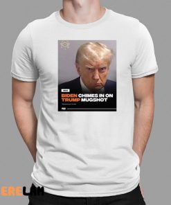 Biden Chimes In On Trump Mugshot Shirt 1 1