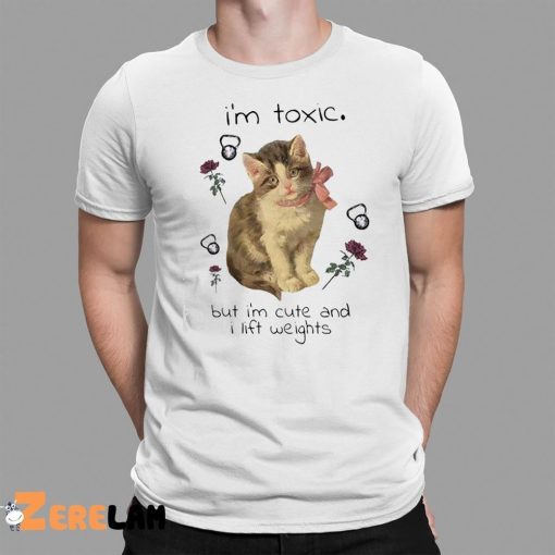 Cat I’m Toxic But I’m Cute And I Lift Weights Shirt